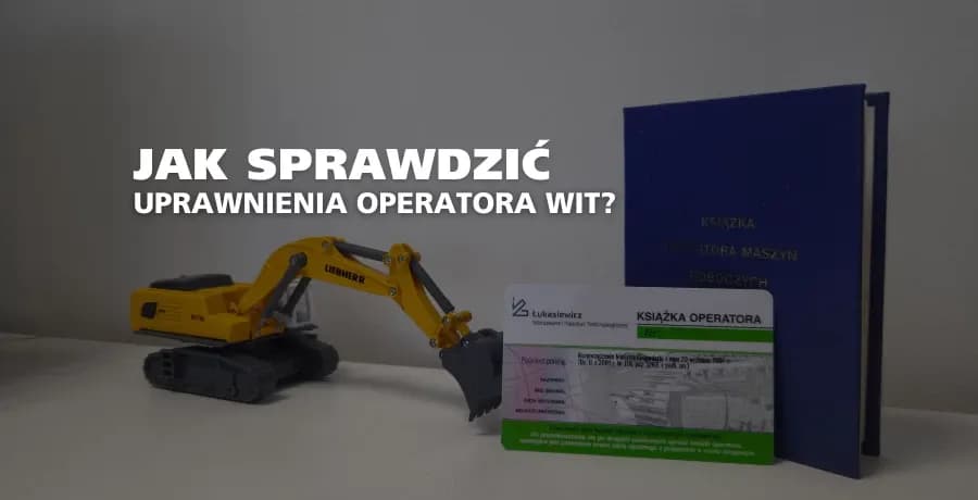 Jak zweryfikować uprawnienia operatora koparki? Sprawdź krok po kroku